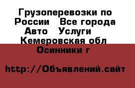 Грузоперевозки по России - Все города Авто » Услуги   . Кемеровская обл.,Осинники г.